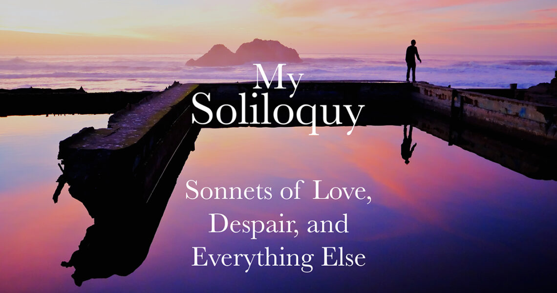 My Soliloquy: Sonnets of Love, Despair, and Everything Else